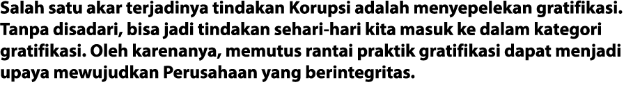 Salah satu akar terjadinya tindakan Korupsi adalah menyepelekan gratifikasi  Tanpa disadari, bisa jadi tindakan sehar   