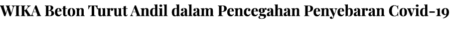 WIKA Beton Turut Andil dalam Pencegahan Penyebaran Covid-19