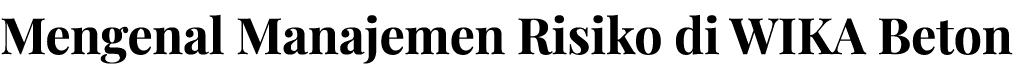 Mengenal Manajemen Risiko di WIKA Beton