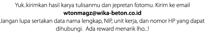 Yuk  kirimkan hasil karya tulisanmu dan jepretan fotomu  Kirim ke email wtonmagz wika-beton co id Jangan lupa sertaka   