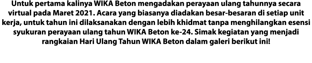 Untuk pertama kalinya WIKA Beton mengadakan perayaan ulang tahunnya secara virtual pada Maret 2021  Acara yang biasan   