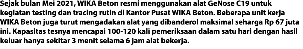 Sejak bulan Mei 2021, WIKA Beton resmi menggunakan alat GeNose C19 untuk kegiatan testing dan tracing rutin di Kantor   