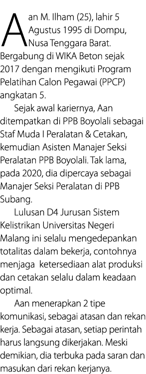 Aan M  Ilham (25), lahir 5 Agustus 1995 di Dompu, Nusa Tenggara Barat  Bergabung di WIKA Beton sejak 2017 dengan meng   