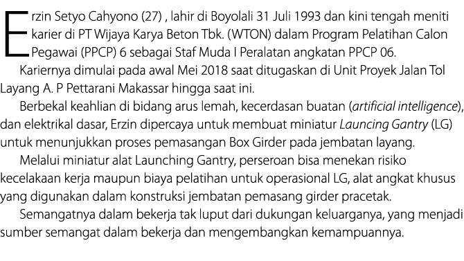 Erzin Setyo Cahyono (27) , lahir di Boyolali 31 Juli 1993 dan kini tengah meniti karier di PT Wijaya Karya Beton Tbk    