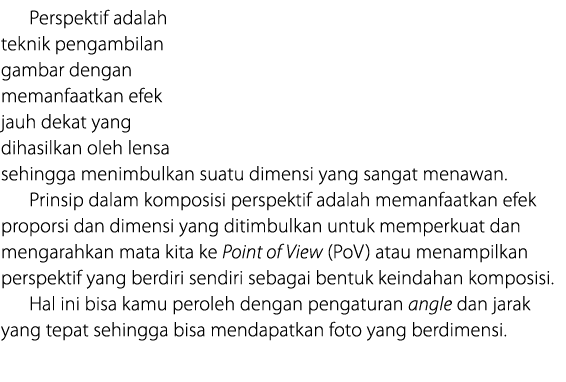Perspektif adalah teknik pengambilan gambar dengan memanfaatkan efek jauh dekat yang dihasilkan oleh lensa sehingga m   