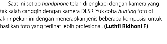 Saat ini setiap handphone telah dilengkapi dengan kamera yang tak kalah canggih dengan kamera DLSR  Yuk coba hunting    