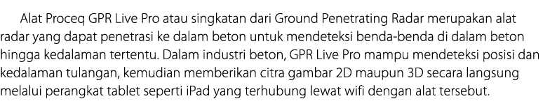 Alat Proceq GPR Live Pro atau singkatan dari Ground Penetrating Radar merupakan alat radar yang dapat penetrasi ke da   