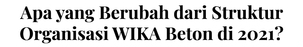 Apa yang Berubah dari Struktur Organisasi WIKA Beton di 2021 