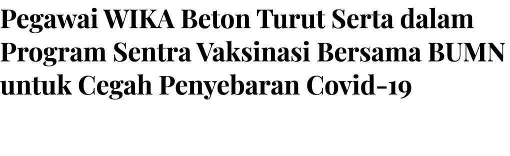 Pegawai WIKA Beton Turut Serta dalam Program Sentra Vaksinasi Bersama BUMN untuk Cegah Penyebaran Covid-19