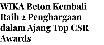 WIKA Beton Kembali Raih 2 Penghargaan dalam Ajang Top CSR Awards