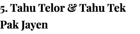 5  Tahu Telor & Tahu Tek Pak Jayen